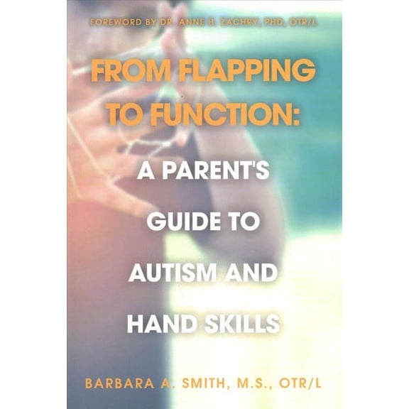 From Flapping to Function: A Parents Guide to Autism and Hand Skills Paperback M.S. Smith