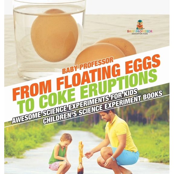 From Floating Eggs to Coke Eruptions - Awesome Science Experiments for Kids Children's Science Experiment Books, (Hardcover)