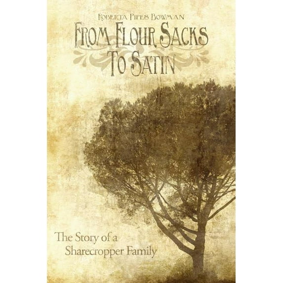 From Flour Sacks To Satin: The Story of a Sharecropper Family (Paperback) by Roberta Pipes Bowman