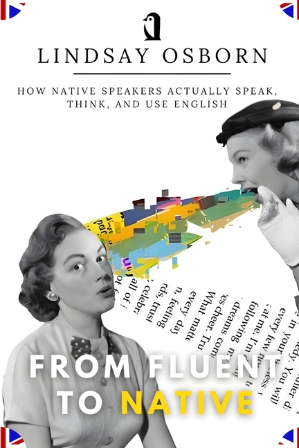 From Fluent to Native: How Native Speakers Actually Speak, Think, and ...