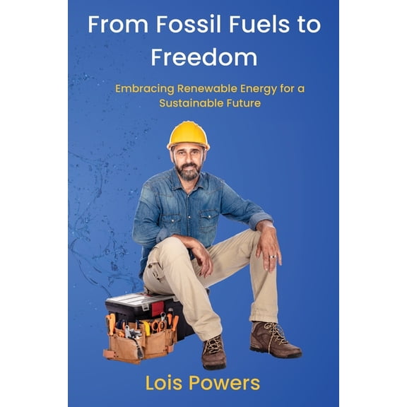 From Fossil Fuels to Freedom: Embracing Renewable Energy for a Sustainable Future, (Paperback)
