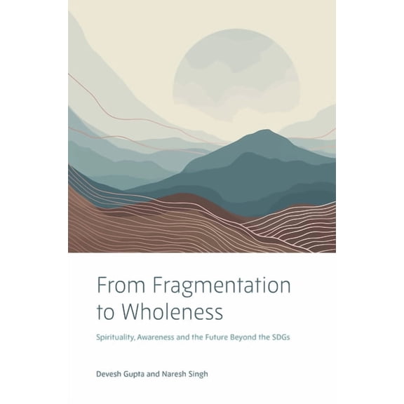 From Fragmentation to Wholeness: Spirituality, Awareness and the Future Beyond the Sdgs, (Hardcover)