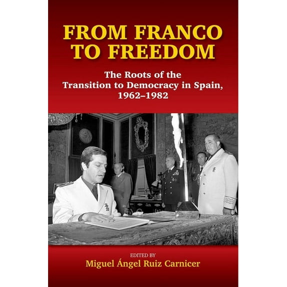 Liverpool Studies in Spanish History From Franco to Freedom: The Roots of the Transition to Democracy in Spain, 1962-1982, (Hardcover)