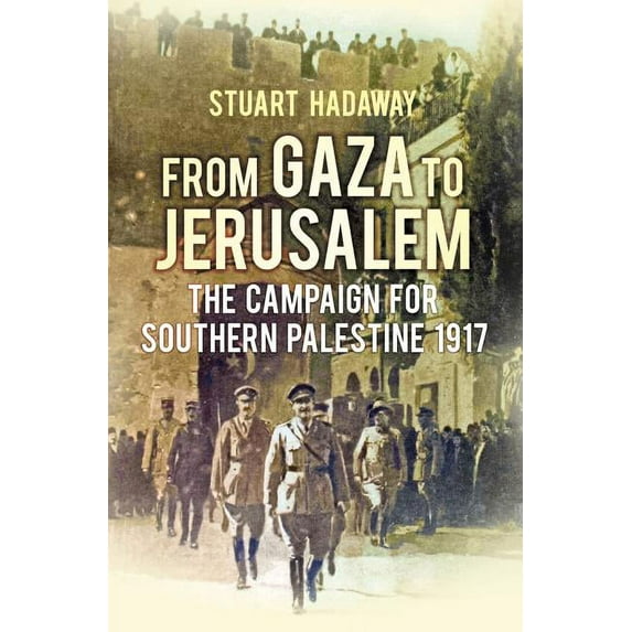 From Gaza to Jerusalem : The Campaign for Southern Palestine 1917 (Hardcover)