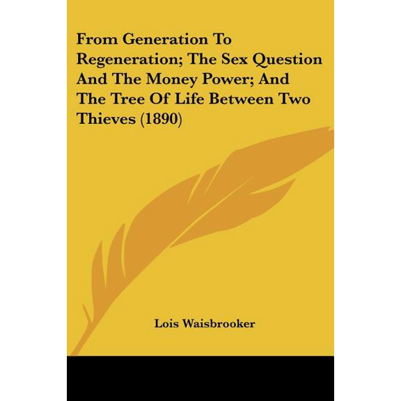 From Generation To Regeneration; The Sex Question And The Money Power; And The Tree Of Life Between Two Thieves (1890) (Paperback)