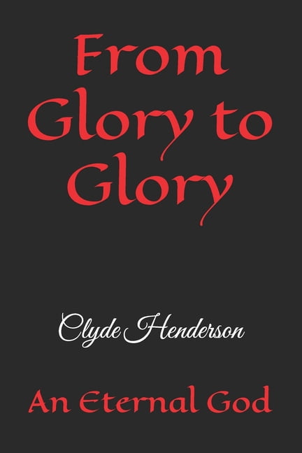 From Glory to Glory: An Eternal God, (Paperback)