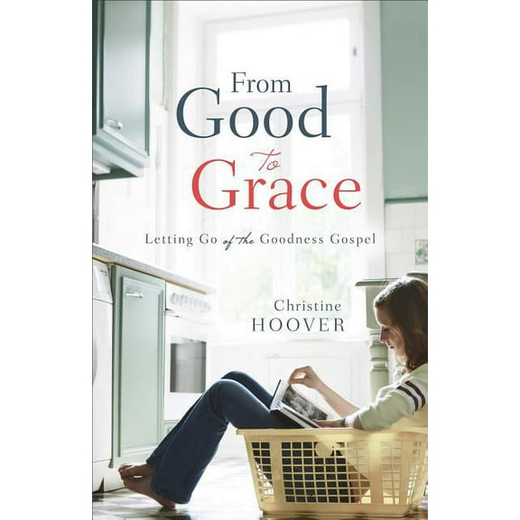 From Good to Grace: Letting Go of the Goodness Gospel, (Paperback)