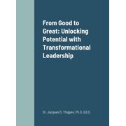 From Good to Great Unlocking Potential with Transformational Leadership, Hardcover