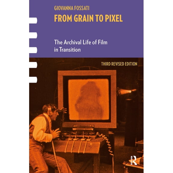 Framing Film From Grain to Pixel: The Archival Life of Film in Transition, Third Revised Edition, (Paperback)