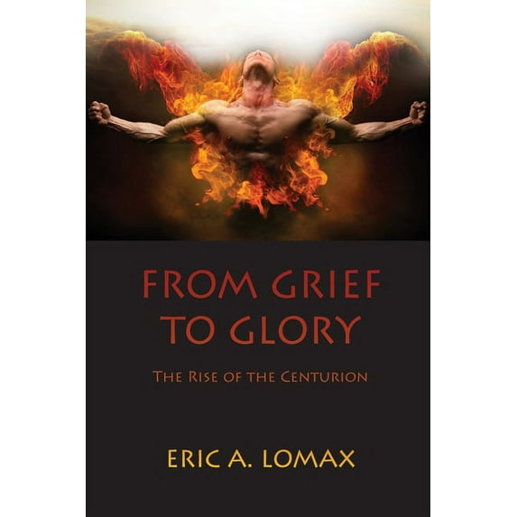 From Grief to Glory: The Rise of the Centurion (Paperback)