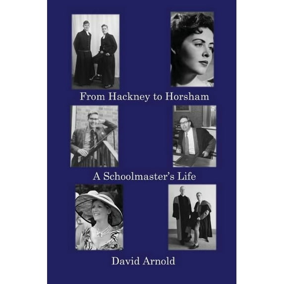 From Hackney to Horsham: A Schoolmaster's Life, (Paperback)