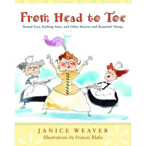 From Head to Toe : Bound Feet, Bathing Suits, and Other Bizarre and Beautiful Things (Paperback)