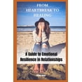 thumbnail image 1 of From Heartbreak to Healing : A Guide to Emotional Resilience in Relationships (Paperback), 1 of 1