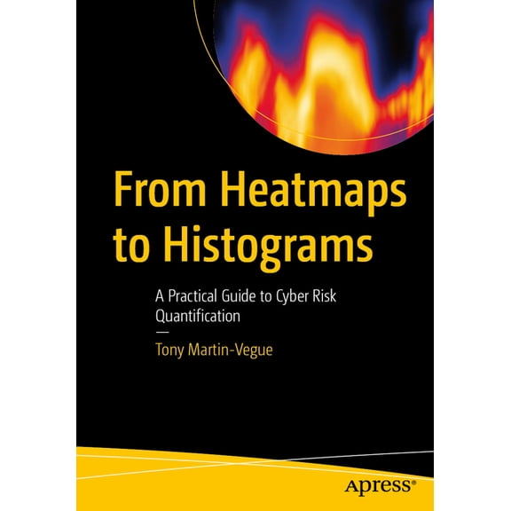 From Heatmaps to Histograms: A Practical Guide to Cyber Risk Quantification, (Paperback)