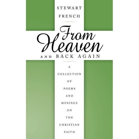 From Heaven and Back Again : A Collections of Poems and Musings on the Christian Faith