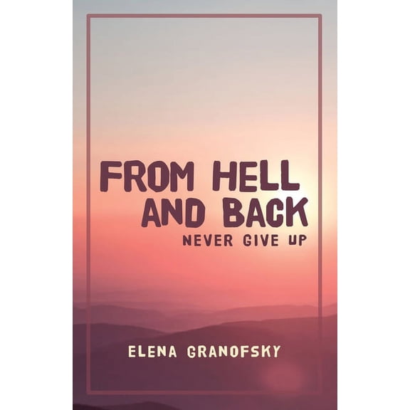 From Hell and Back: Never Give Up, (Paperback)