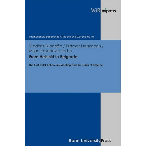 Internationale Beziehungen. Theorie Und Geschichte: From Helsinki to Belgrade : The First CSCE Follow-Up Meeting and the Crisis of Detente (Series #10) (Hardcover)