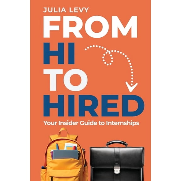 From Hi to Hired: Your Insider Guide to Internships, (Paperback)