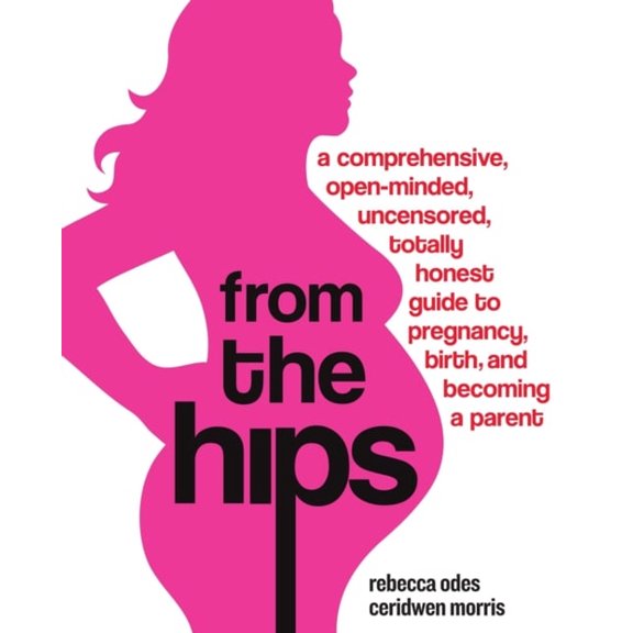 Pre-Owned From the Hips: A Comprehensive, Open-Minded, Uncensored, Totally Honest Guide to Pregnancy, Birth, and Becoming a Parent, 9780307237088, 0307237087, Paperback, NO-VALUE edition