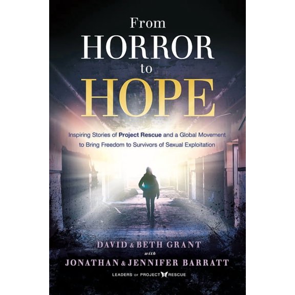 From Horror to Hope: Inspiring Stories of Project Rescue and a Global Movement to Bring Freedom to Survivors of Sexual E, (Paperback)