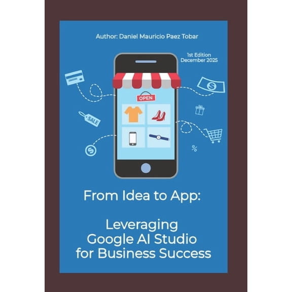 From Idea to App: Leveraging Google AI Studio for Business Success, (Paperback)