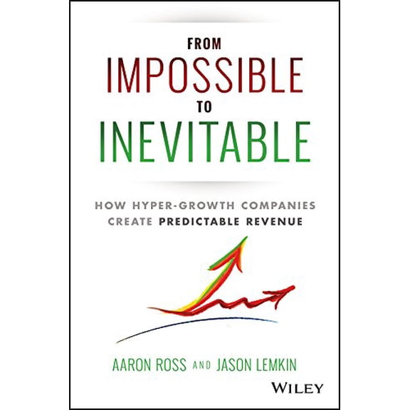 Pre-Owned From Impossible to Inevitable: How Hyper-Growth Companies Create Predictable Revenue (Hardcover) 1119166713 9781119166719