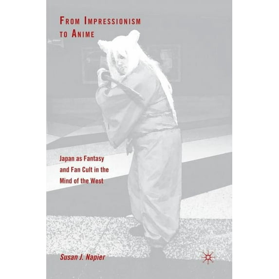 From Impressionism to Anime: Japan as Fantasy and Fan Cult in the Mind of the West, (Paperback)