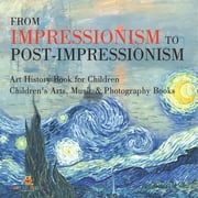 From Impressionism to Post-Impressionism - Art History Book for Children Childrens Arts, Music & Photography Books, Paperback