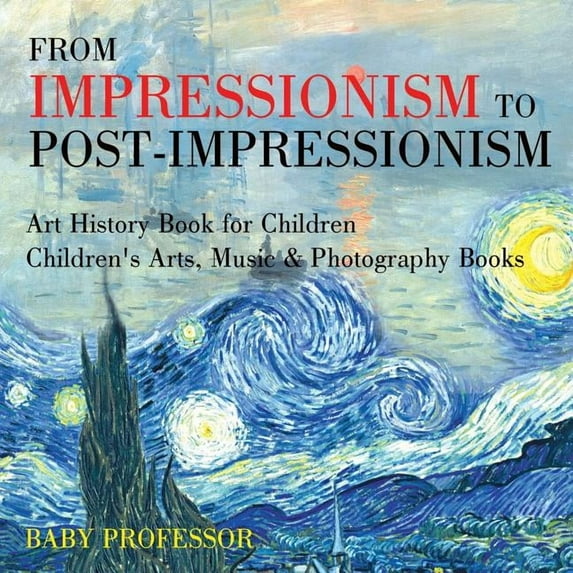 From Impressionism to Post-Impressionism - Art History Book for Children Children's Arts, Music & Photography Books, (Paperback)