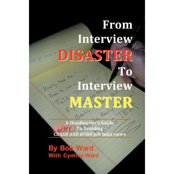 From Interview Disaster to Interview Master: A Headhunter's Guide To Avoiding CRASH AND BURN Job Interviews, (Paperback)