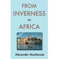 thumbnail image 1 of From Inverness to Africa: The Autobiography of Alexander MacKenzie, a Builder, in his Own Words, (Paperback), 1 of 1