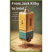 From Jack Kilby to Intel A Journey through the History of Transistors, Paperback
