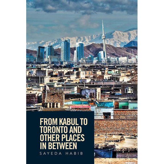 From Kabul to Toronto and Other Places in Between (Hardcover)