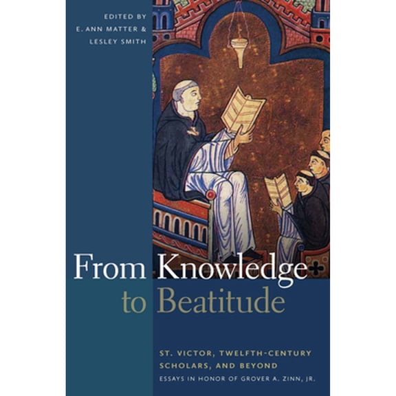 Pre-Owned From Knowledge to Beatitude: St. Victor, Twelfth-Century Scholars, and Beyond: Essays in (Hardcover) by E Ann Matter, Lesley Smith