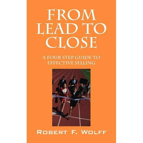 From Lead to Close: A Four Step Guide to Effective Selling (Paperback)