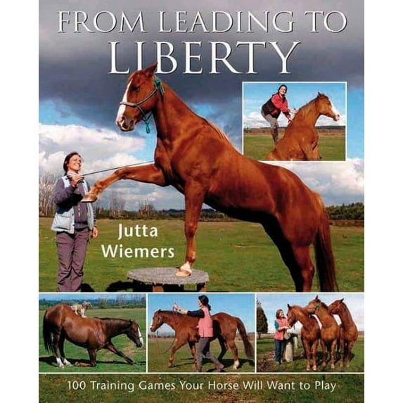 From Leading to Liberty : One Hundred Training Games Your Horse Will Want to Play (Paperback)