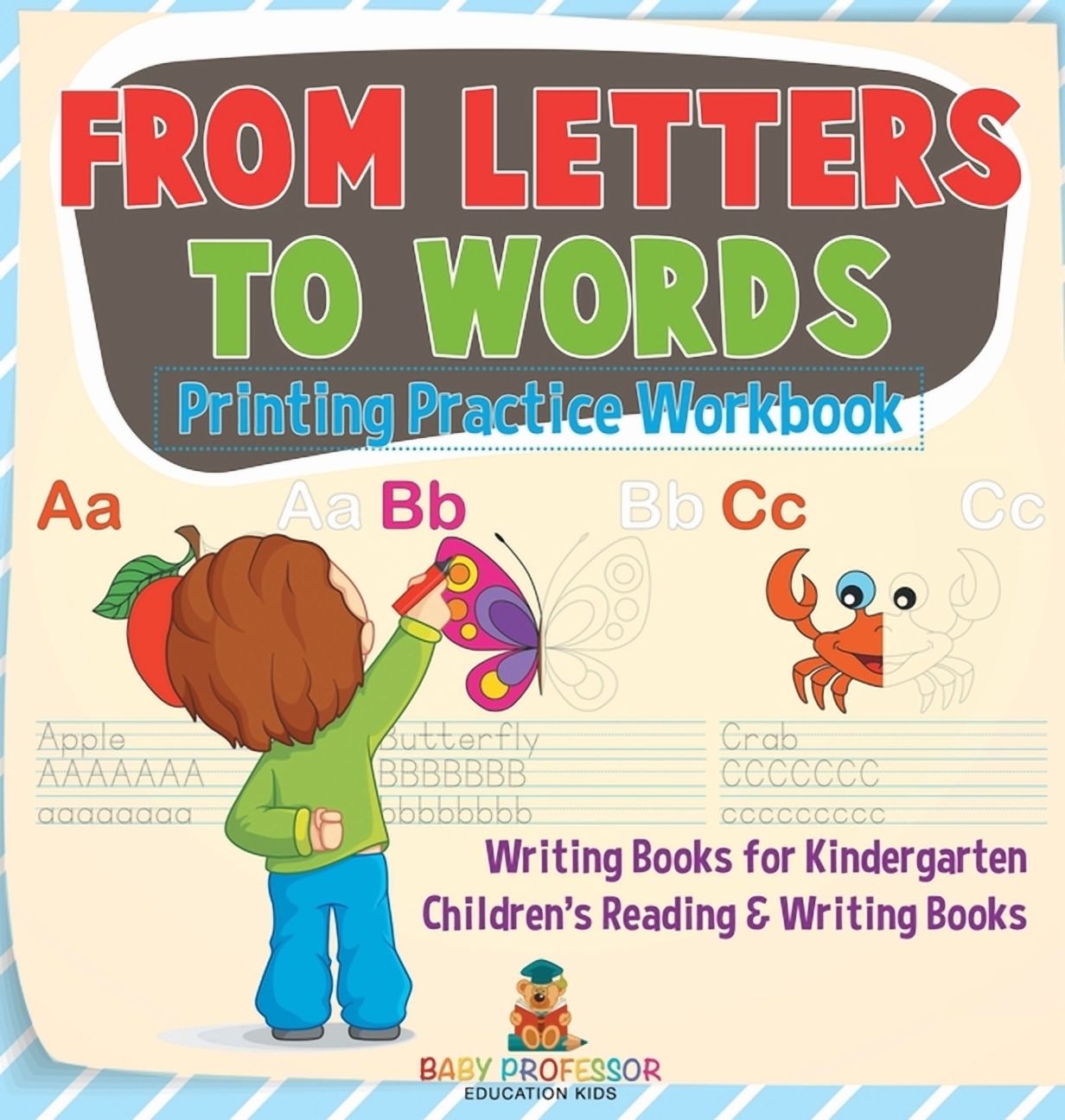 From Letters to Words - Printing Practice Workbook - Writing Books for Kindergarten Children's Reading & Writing Books, (Hardcover)