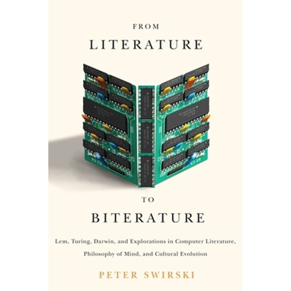 Pre-Owned From Literature to Biterature: Lem, Turing, Darwin, and Explorations in Computer Literature, (Hardcover) by Peter Swirski