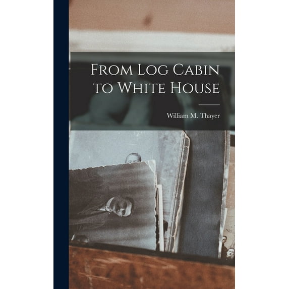 From Log Cabin to White House (Hardcover)