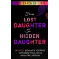 thumbnail image 1 of From Lost Daughter to Hidden Daughter: A Single Woman's Journey Towards Wholeness and Peace Within (Paperback) by Jessica King, 1 of 1