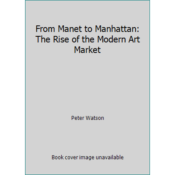 Pre-Owned From Manet to Manhattan: The Rise of the Modern Art Market (Hardcover) 0679404724 9780679404729