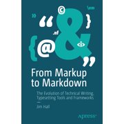 From Markup to Markdown The Evolution of Technical Writing, Typesetting Tools and Frameworks, Paperback