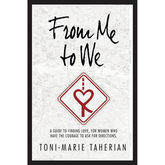 From Me to We : A Relationship Guide, to Finding Love for Women Who Have the Courage to Ask for Direction.