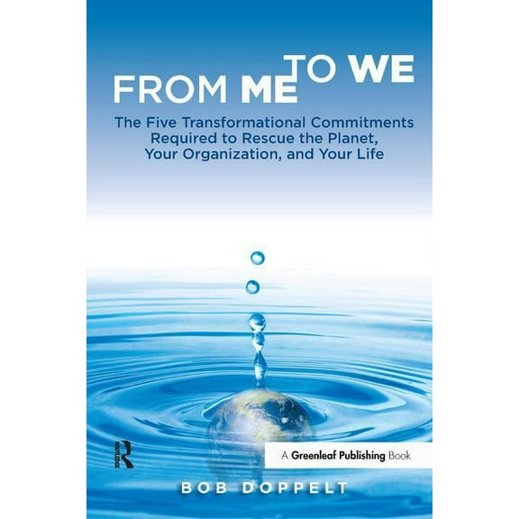 From Me to We: The Five Transformational Commitments Required to Rescue the Planet, Your Organization, and Your Life, (Paperback)