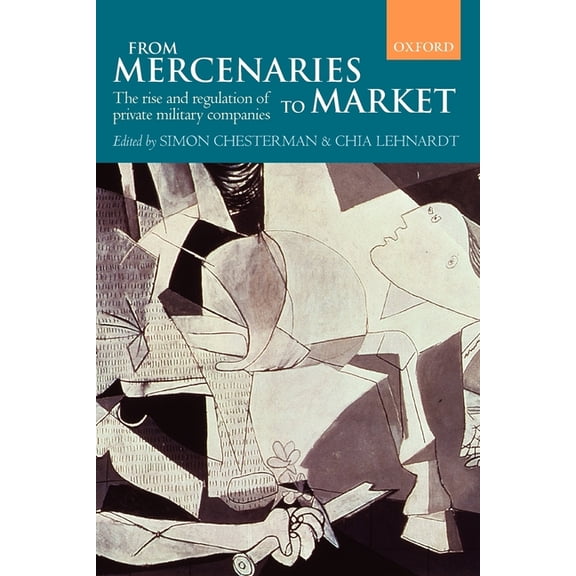 From Mercenaries to Market the Rise and Regulation of Private Military Companies (Paperback), (Paperback)