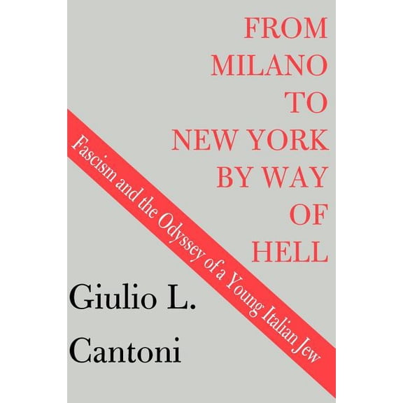 From Milano to New York by Way of Hell: Fascism and the Odyssey of a Young Italian Jew, (Paperback)