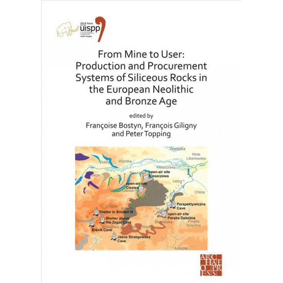 Pre-Owned From Mine to User: Production and Procurement Systems of Siliceous Rocks in the European Neolithic and Bronze Age: Proceedings of the XVIII Uispp World Congress (4-9 June 2018, Paris, France) Volume 1