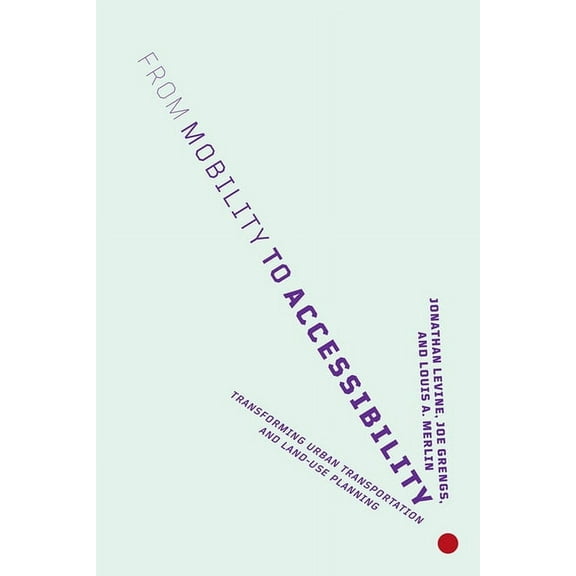 From Mobility to Accessibility: Transforming Urban Transportation and Land-Use Planning, (Paperback)