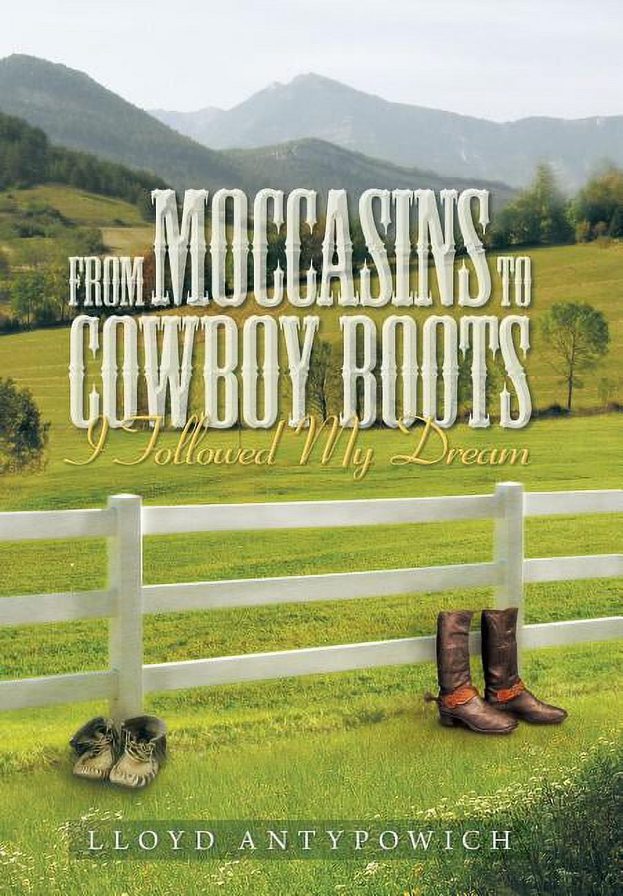 From Moccasins to Cowboy Boots I Followed My Dream Hardcover