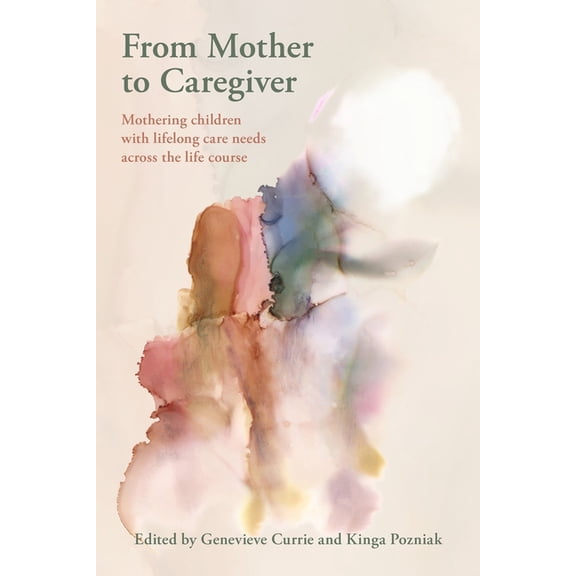 From Mother to Caregiver:: Mothering Children with Lifelong Care Needs Across the Life Course, (Paperback)